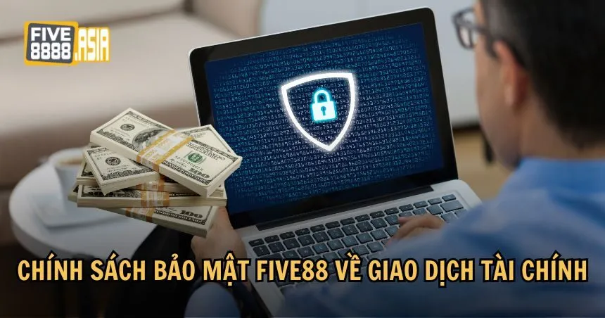 Chính sách bảo mật FIVE88 chú trọng đến sự an toàn trong các giao dịch tài chính 