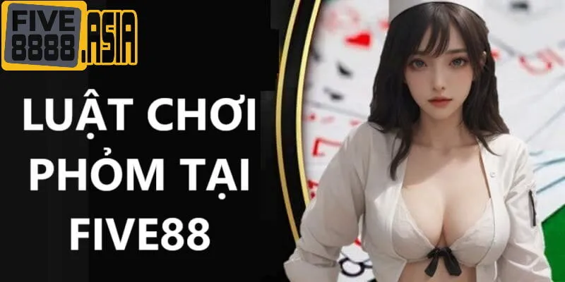 Luật chơi phỏm FIVE88 chi tiết nhất cho tân thủ
