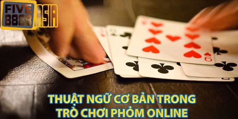 Tất tần tật các thuật ngữ hay sử dụng khi chơi phỏm FIVE88